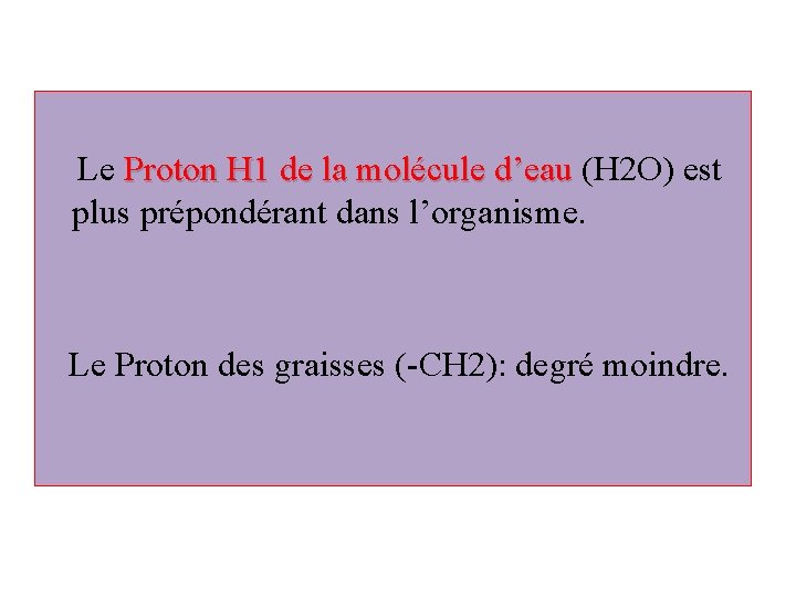  Le Proton H 1 de la molécule d’eau (H 2 O) est H