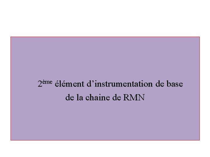 2ème élément d’instrumentation de base de la chaine de RMN 
