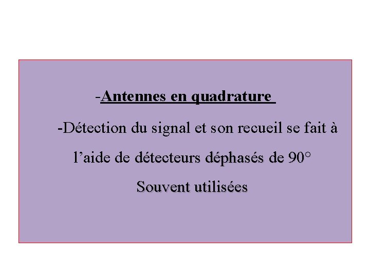 -Antennes en quadrature -Détection du signal et son recueil se fait à l’aide de