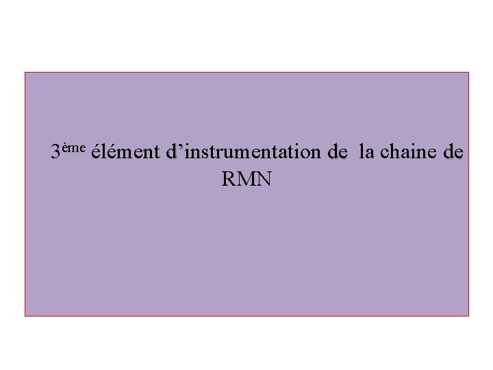 3ème élément d’instrumentation de la chaine de d’ de RMN 