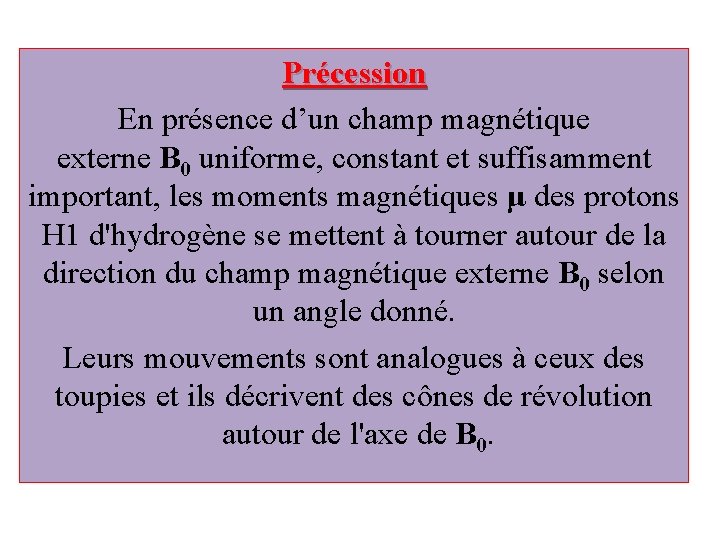 Précession En présence d’un champ magnétique externe B 0 uniforme, constant et suffisamment important,