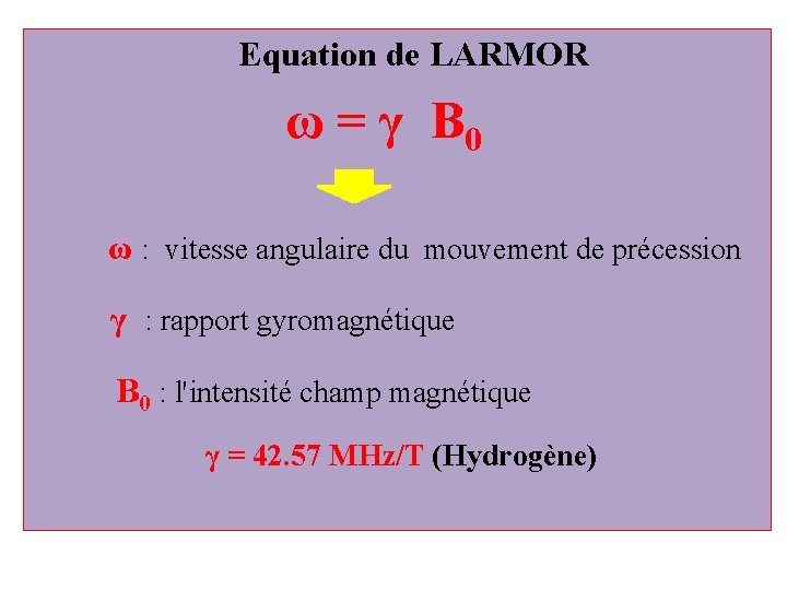 Equation de LARMOR ω = γ B 0 ω : vitesse angulaire du mouvement