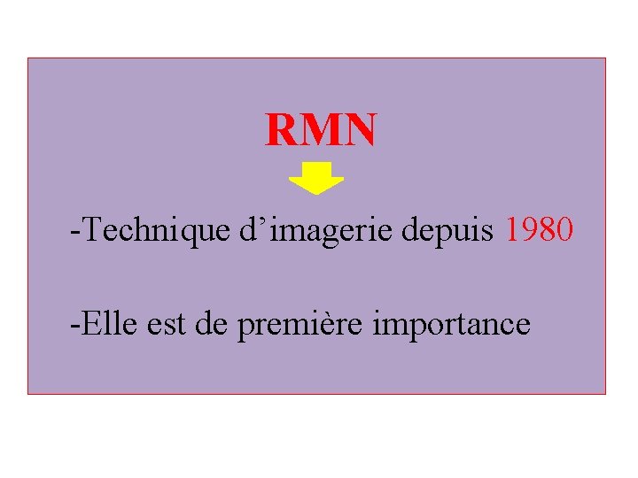  RMN -Technique d’imagerie depuis 1980 -Elle est de première importance 