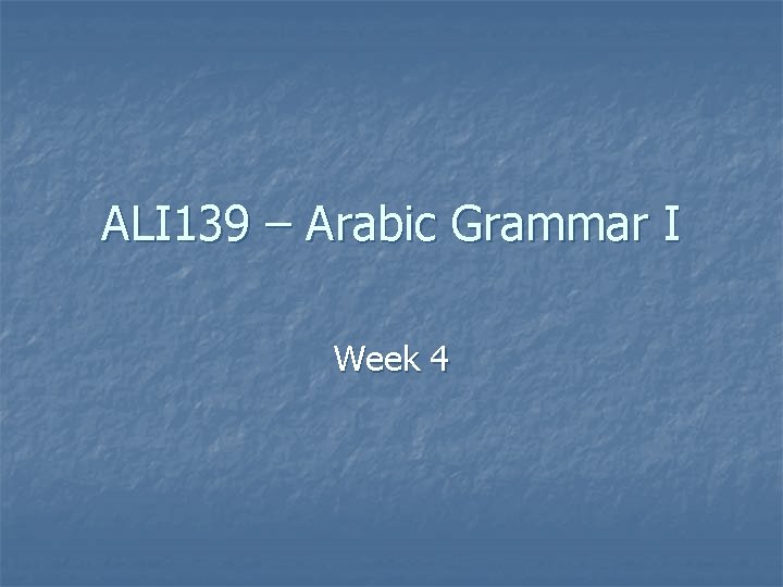 ALI 139 – Arabic Grammar I Week 4 