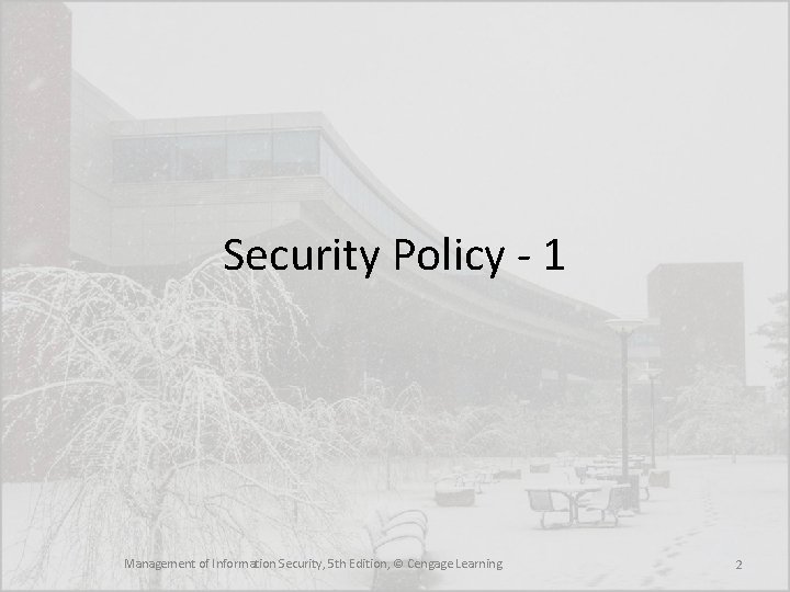 Security Policy - 1 Management of Information Security, 5 th Edition, © Cengage Learning