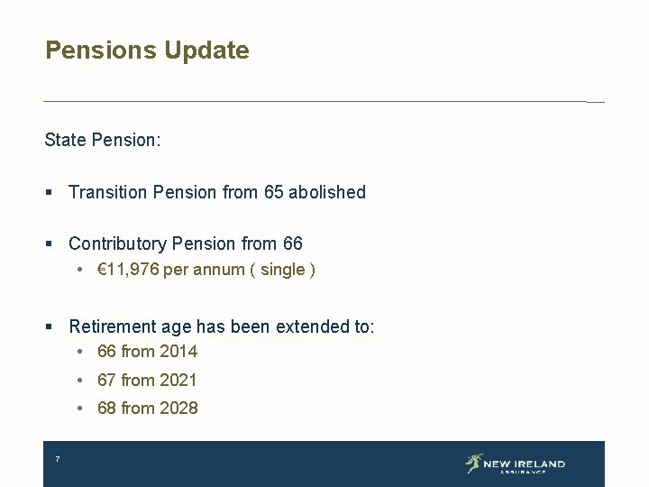 Pensions Update State Pension: § Transition Pension from 65 abolished § Contributory Pension from