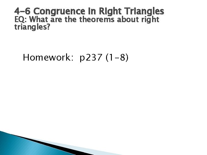 4 -6 Congruence in Right Triangles EQ: What are theorems about right triangles? Homework: