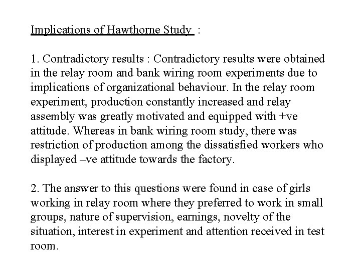 Implications of Hawthorne Study : 1. Contradictory results : Contradictory results were obtained in