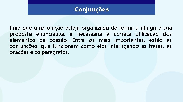 Conjunções Para que uma oração esteja organizada de forma a atingir a sua proposta Conjunções Para que uma oração esteja organizada de forma a atingir a sua proposta