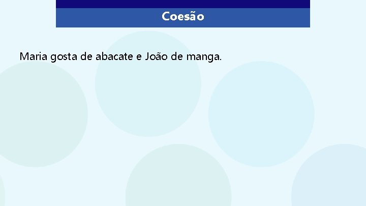 Coesão Maria gosta de abacate e João de manga. Coesão Maria gosta de abacate e João de manga.