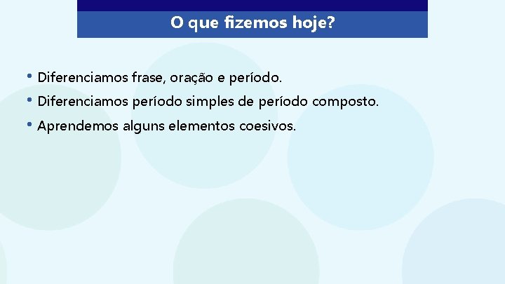 O que fizemos hoje? • Diferenciamos frase, oração e período. • Diferenciamos período simples O que fizemos hoje? • Diferenciamos frase, oração e período. • Diferenciamos período simples