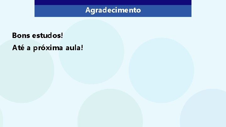 Agradecimento Bons estudos! Até a próxima aula! Agradecimento Bons estudos! Até a próxima aula!