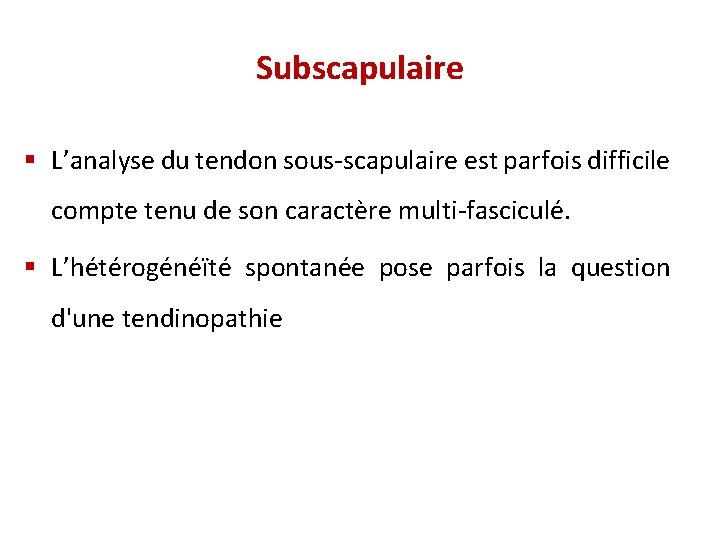 Subscapulaire § L’analyse du tendon sous-scapulaire est parfois difficile compte tenu de son caractère