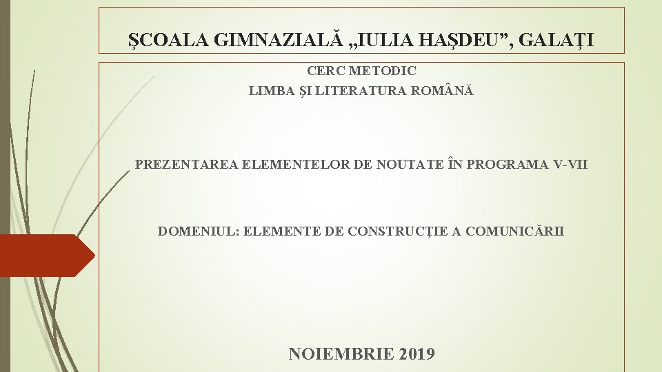 ŞCOALA GIMNAZIALĂ , , IULIA HAŞDEU”, GALAŢI CERC METODIC LIMBA ŞI LITERATURA ROM NĂ