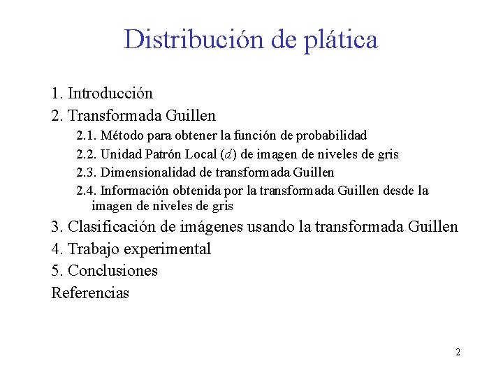 Distribución de plática 1. Introducción 2. Transformada Guillen 2. 1. Método para obtener la