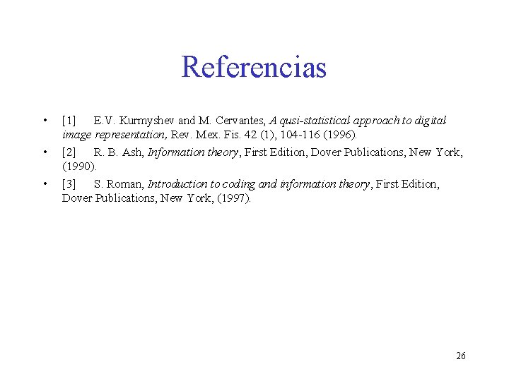 Referencias • • • [1] E. V. Kurmyshev and M. Cervantes, A qusi-statistical approach