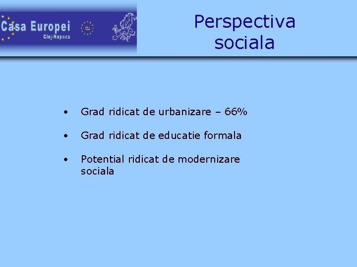Perspectiva sociala • Grad ridicat de urbanizare – 66% • Grad ridicat de educatie