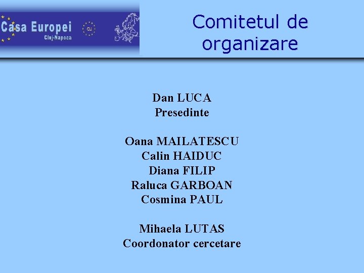 Comitetul de organizare Dan LUCA Presedinte Oana MAILATESCU Calin HAIDUC Diana FILIP Raluca GARBOAN