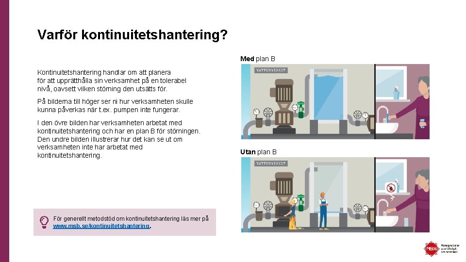 Varför kontinuitetshantering? Med plan B Kontinuitetshantering handlar om att planera för att upprätthålla sin