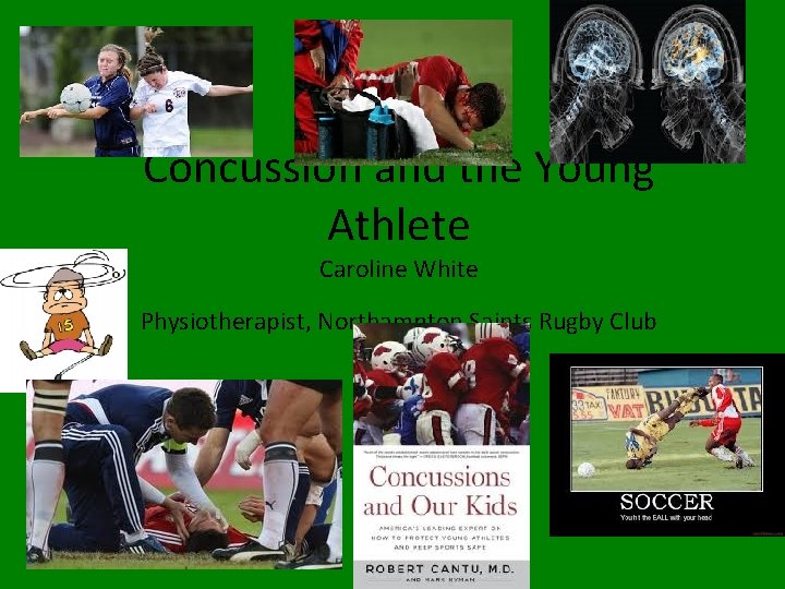 Concussion and the Young Athlete Caroline White Physiotherapist, Northampton Saints Rugby Club 