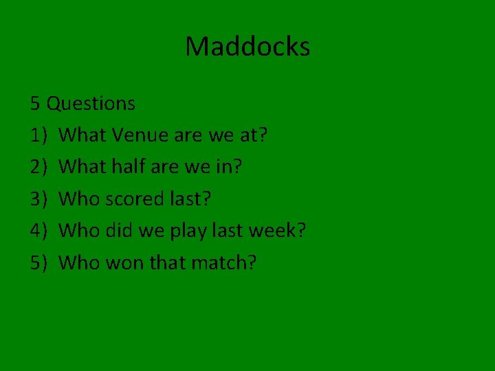 Maddocks 5 Questions 1) What Venue are we at? 2) What half are we