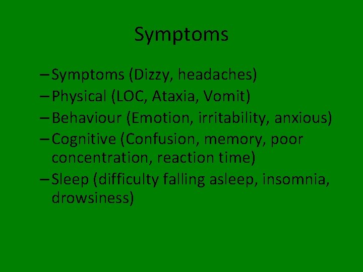 Symptoms – Symptoms (Dizzy, headaches) – Physical (LOC, Ataxia, Vomit) – Behaviour (Emotion, irritability,