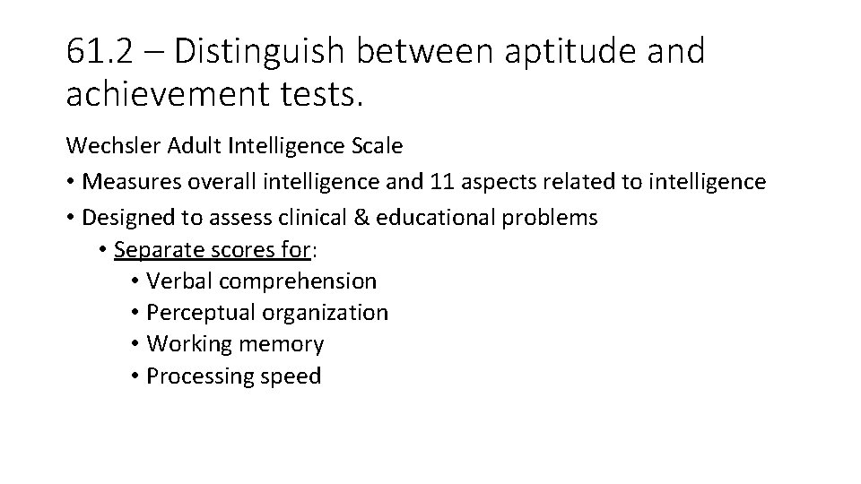 61. 2 – Distinguish between aptitude and achievement tests. Wechsler Adult Intelligence Scale • 61. 2 – Distinguish between aptitude and achievement tests. Wechsler Adult Intelligence Scale •
