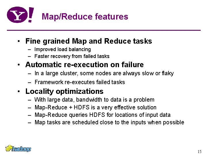 Map/Reduce features • Fine grained Map and Reduce tasks – Improved load balancing – Map/Reduce features • Fine grained Map and Reduce tasks – Improved load balancing –