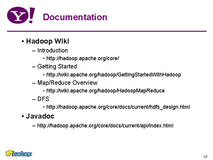 Documentation • Hadoop Wiki – Introduction • http: //hadoop. apache. org/core/ – Getting Started Documentation • Hadoop Wiki – Introduction • http: //hadoop. apache. org/core/ – Getting Started