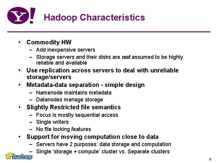 Hadoop Characteristics • Commodity HW – Add inexpensive servers – Storage servers and their Hadoop Characteristics • Commodity HW – Add inexpensive servers – Storage servers and their