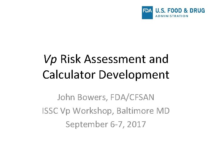 Vp Risk Assessment and Calculator Development John Bowers, FDA/CFSAN ISSC Vp Workshop, Baltimore MD