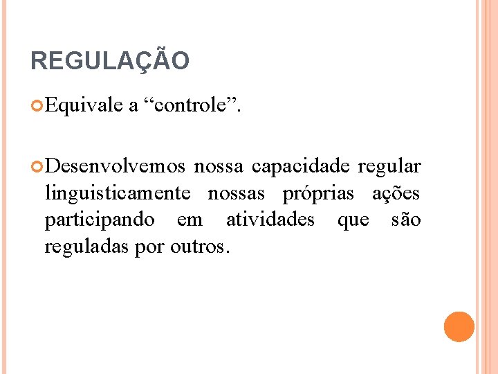 REGULAÇÃO Equivale a “controle”. Desenvolvemos nossa capacidade regular linguisticamente nossas próprias ações participando em