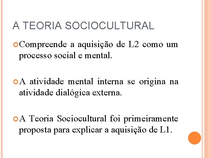 A TEORIA SOCIOCULTURAL Compreende a aquisição de L 2 como um processo social e