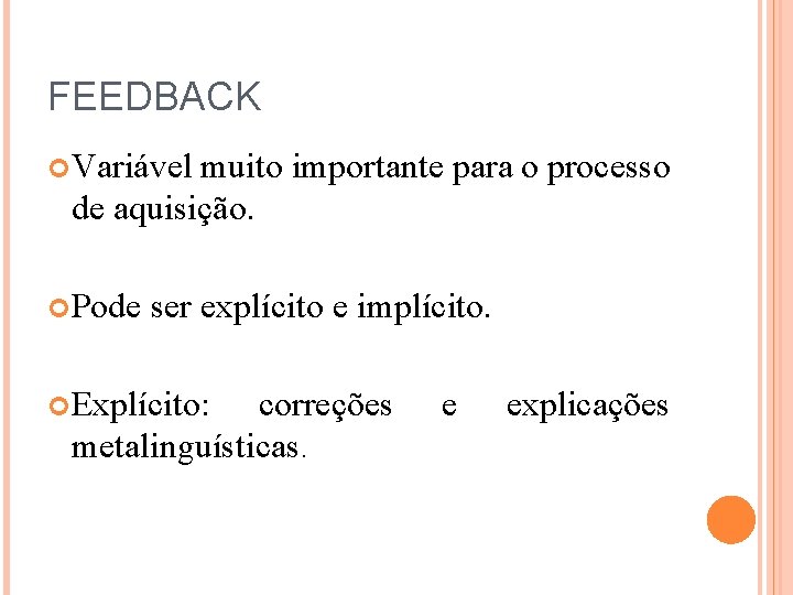 FEEDBACK Variável muito importante para o processo de aquisição. Pode ser explícito e implícito.