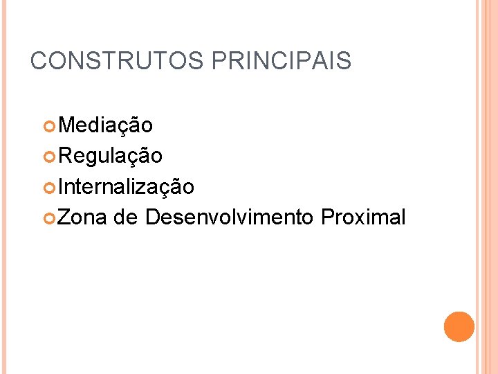 CONSTRUTOS PRINCIPAIS Mediação Regulação Internalização Zona de Desenvolvimento Proximal 