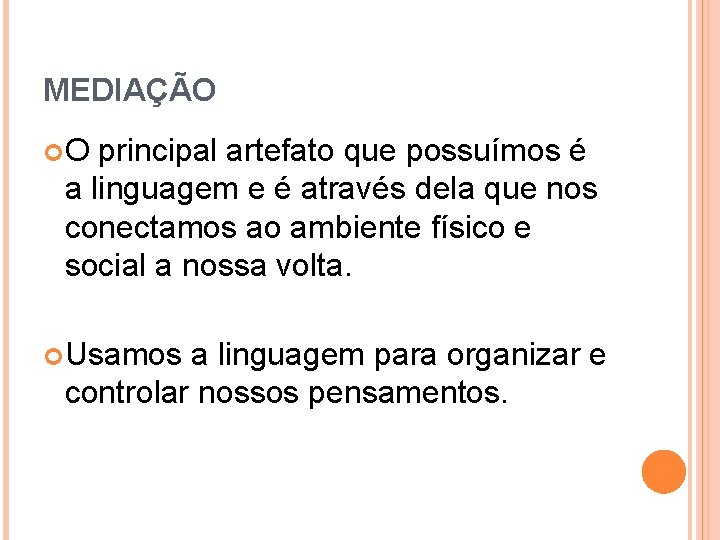 MEDIAÇÃO O principal artefato que possuímos é a linguagem e é através dela que