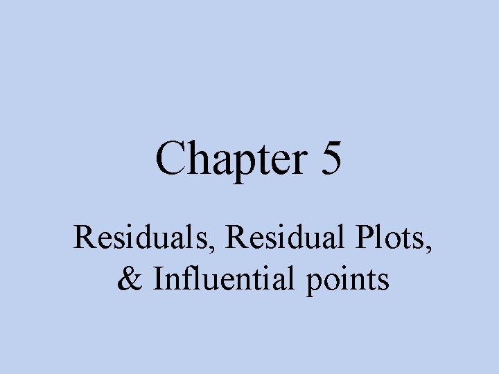 Chapter 5 Residuals, Residual Plots, & Influential points 