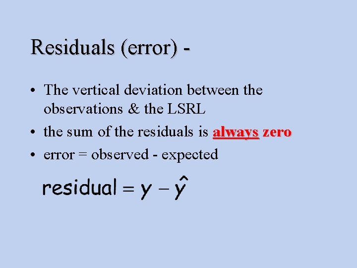 Residuals (error) • The vertical deviation between the observations & the LSRL • the