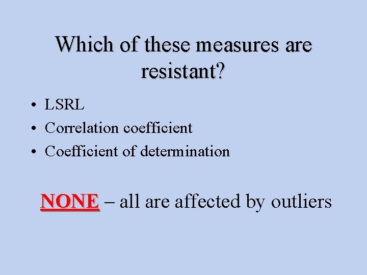 Which of these measures are resistant? • LSRL • Correlation coefficient • Coefficient of