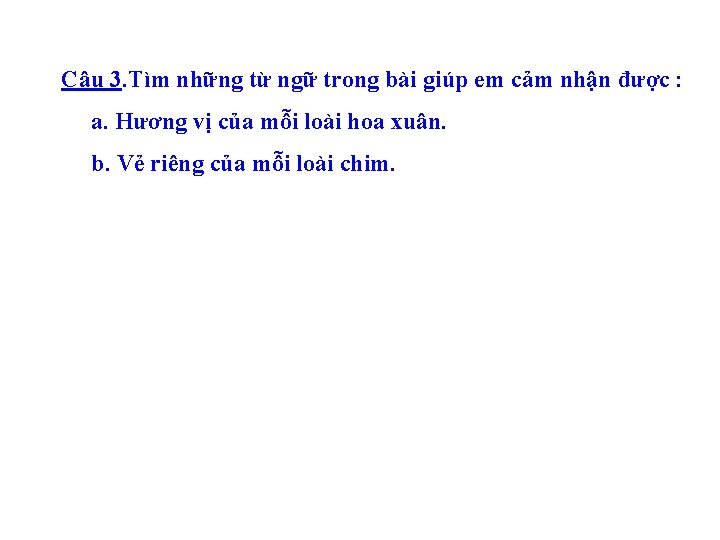 Câu 3. Tìm những từ ngữ trong bài giúp em cảm nhận được :