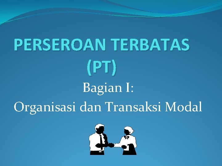 PERSEROAN TERBATAS (PT) Bagian I: Organisasi dan Transaksi Modal 