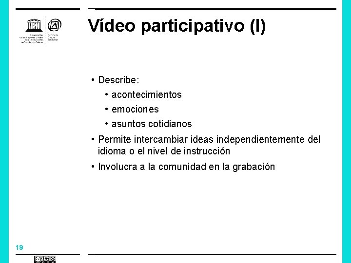 Vídeo participativo (I) • Describe: • acontecimientos • emociones • asuntos cotidianos • Permite