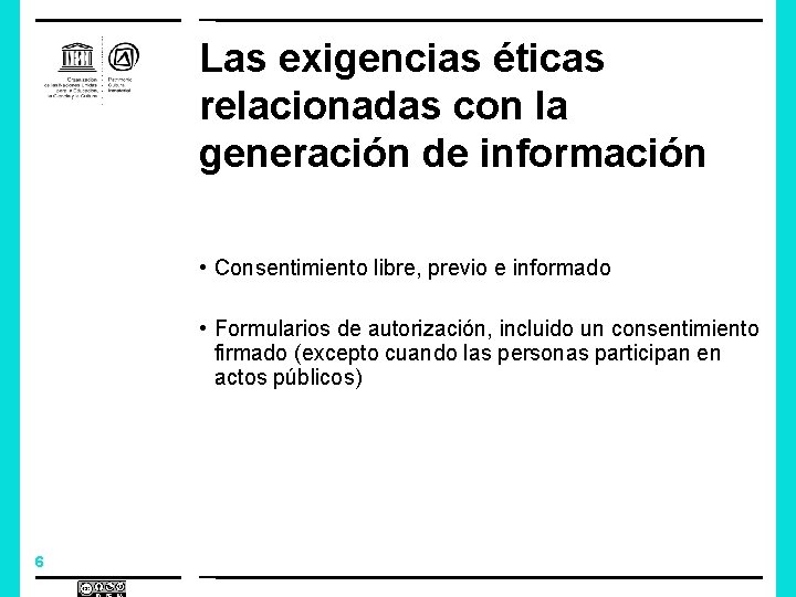 Las exigencias éticas relacionadas con la generación de información • Consentimiento libre, previo e