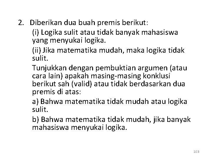 2. Diberikan dua buah premis berikut: (i) Logika sulit atau tidak banyak mahasiswa yang