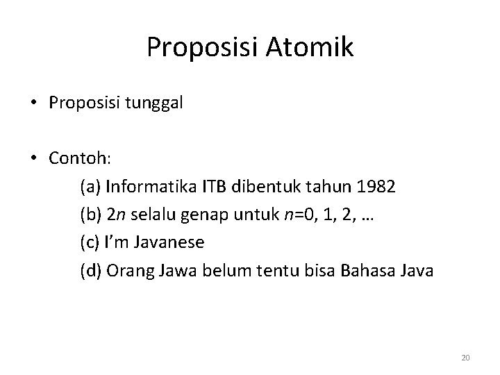 Proposisi Atomik • Proposisi tunggal • Contoh: (a) Informatika ITB dibentuk tahun 1982 (b)