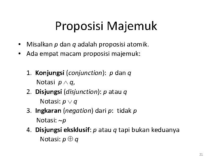 Proposisi Majemuk • Misalkan p dan q adalah proposisi atomik. • Ada empat macam