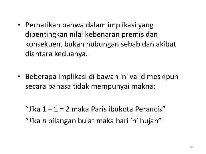  • Perhatikan bahwa dalam implikasi yang dipentingkan nilai kebenaran premis dan konsekuen, bukan