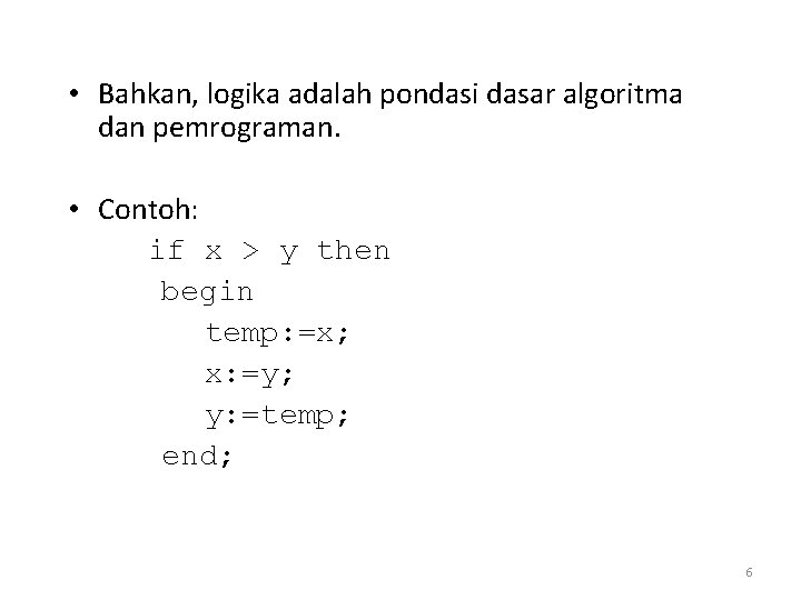  • Bahkan, logika adalah pondasi dasar algoritma dan pemrograman. • Contoh: if x