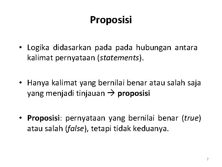 Proposisi • Logika didasarkan pada hubungan antara kalimat pernyataan (statements). • Hanya kalimat yang