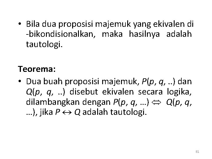  • Bila dua proposisi majemuk yang ekivalen di -bikondisionalkan, maka hasilnya adalah tautologi.